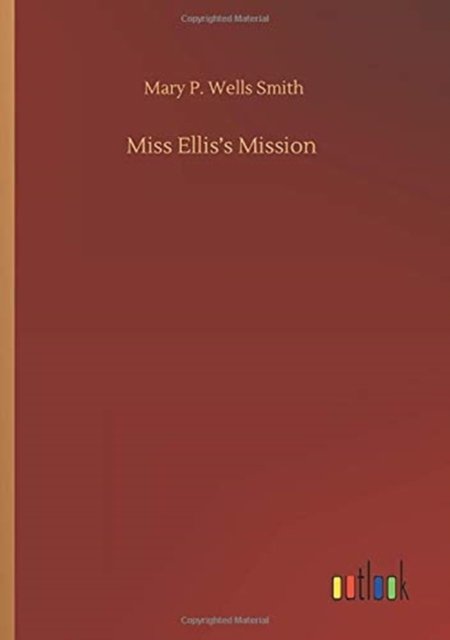 Miss Ellis's Mission - Mary P Wells Smith - Kirjat - Outlook Verlag - 9783752427301 - torstai 13. elokuuta 2020