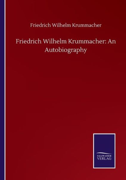 Friedrich Wilhelm Krummacher: An Autobiography - Friedrich Wilhelm Krummacher - Książki - Salzwasser-Verlag Gmbh - 9783752500301 - 22 września 2020