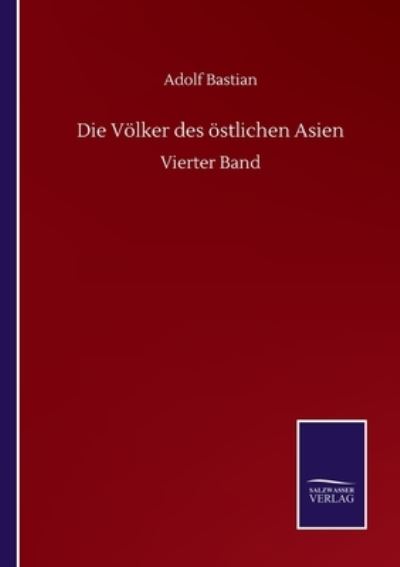 Die Voelker des oestlichen Asien: Vierter Band - Adolf Bastian - Książki - Salzwasser-Verlag Gmbh - 9783752513301 - 19 września 2020