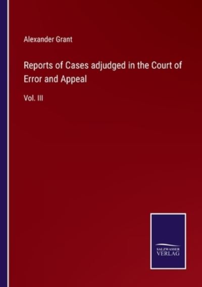 Cover for Alexander Grant · Reports of Cases adjudged in the Court of Error and Appeal (Taschenbuch) (2022)