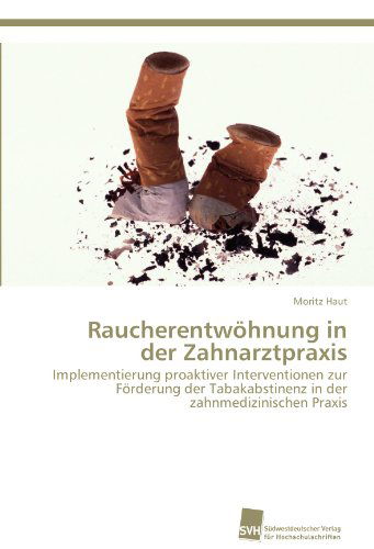 Cover for Moritz Haut · Raucherentwöhnung in Der Zahnarztpraxis: Implementierung Proaktiver Interventionen Zur Förderung Der Tabakabstinenz in Der Zahnmedizinischen Praxis (Paperback Book) [German edition] (2011)