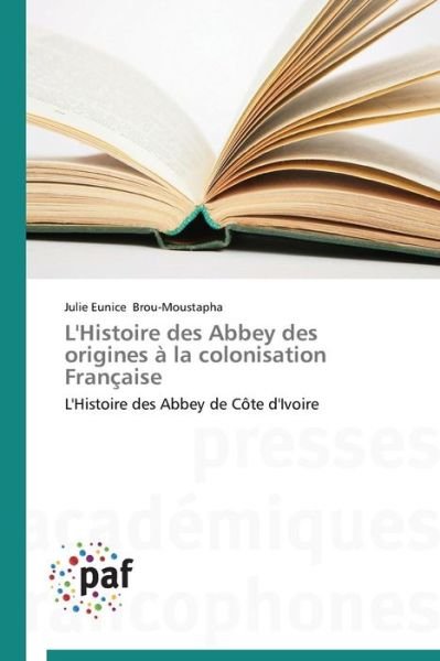 Cover for Julie Eunice Brou-moustapha · L'histoire Des Abbey Des Origines À La Colonisation Française: L'histoire Des Abbey De Côte D'ivoire (Paperback Book) [French edition] (2018)