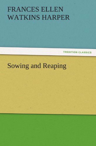 Cover for Frances Ellen Watkins Harper · Sowing and Reaping (Tredition Classics) (Taschenbuch) (2011)