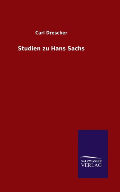 Studien Zu Hans Sachs - Carl Drescher - Books - Salzwasser-Verlag GmbH - 9783846098301 - December 22, 2014