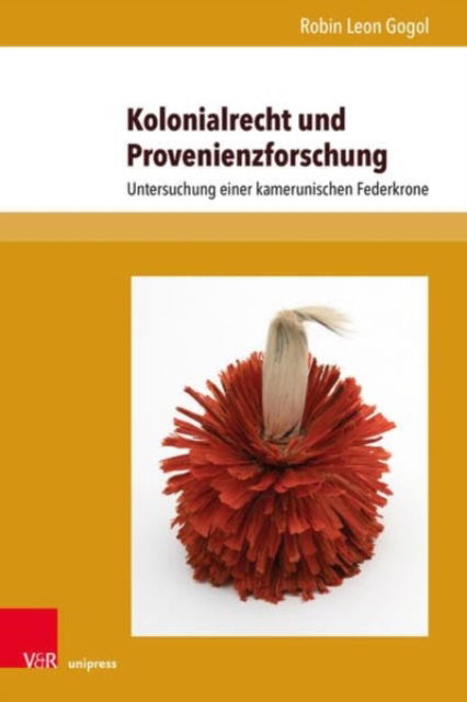 Cover for Robin Gogol · Kolonialrecht und Provenienzforschung: Untersuchung einer kamerunischen Federkrone (Hardcover Book) (2023)