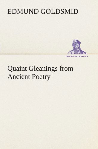 Cover for Edmund Goldsmid · Quaint Gleanings from Ancient Poetry (Tredition Classics) (Paperback Book) (2013)