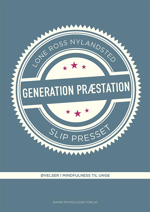 Generation Præstation - slip presset - Lone Ross Nylandsted - Bøker - Dansk Psykologisk Forlag A/S - 9788771584301 - 26. april 2016