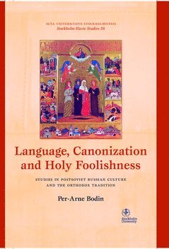 Cover for Per-Arne Bodin · Stockholm Slavic studies: Language, canonization and holy foolishness : studies in Postsoviet Russian culture and the orthodox tradition (Book) (2015)