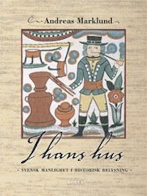 I hans hus : svensk manlighet i historisk belysning - Andreas Marklund - Kirjat - Borea Bokförlag - 9789189140301 - torstai 1. huhtikuuta 2004