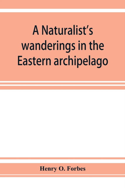 Cover for Henry O Forbes · A naturalist's wanderings in the Eastern archipelago; a narrative of travel and exploration from 1878 to 1883 (Paperback Book) (2019)