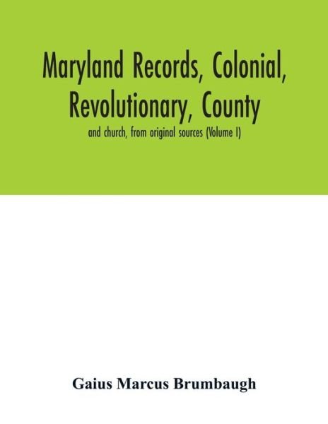 Cover for Gaius Marcus Brumbaugh · Maryland records, colonial, revolutionary, county and church, from original sources (Volume I) (Pocketbok) (2020)