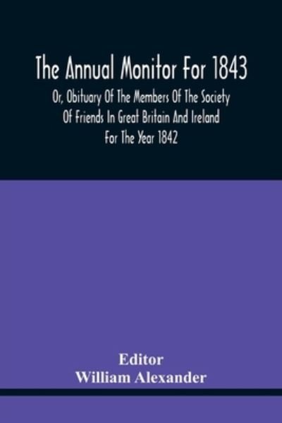 Cover for William Alexander · The Annual Monitor For 1843 Or, Obituary Of The Members Of The Society Of Friends In Great Britain And Ireland For The Year 1842 (Paperback Bog) (2021)