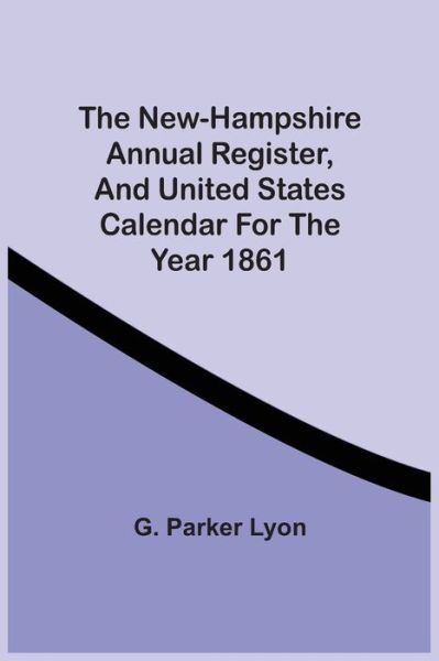 Cover for G Parker Lyon · The New-Hampshire Annual Register, And United States Calendar For The Year 1861 (Pocketbok) (2021)