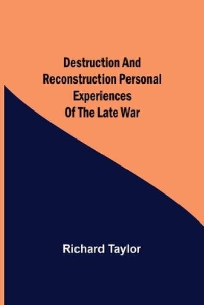 Destruction and Reconstruction Personal Experiences of the Late War - Richard Taylor - Bøger - Alpha Edition - 9789354847301 - 21. juli 2021