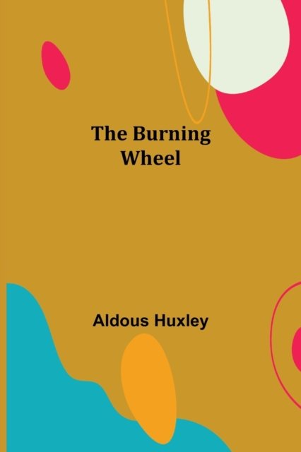 Cover for Aldous Huxley · The Burning Wheel (Paperback Book) (2022)