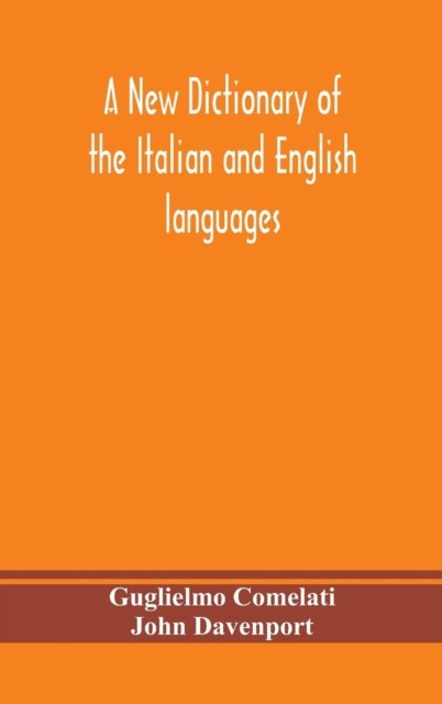 Cover for Guglielmo Comelati · A new dictionary of the Italian and English languages, based upon that of Baretti, and containing, among other additions and improvements, numerous neologisms relating to the arts and Sciences; A Variety of the most approved Idiomatic and Popular Phrases; (Gebundenes Buch) (2020)