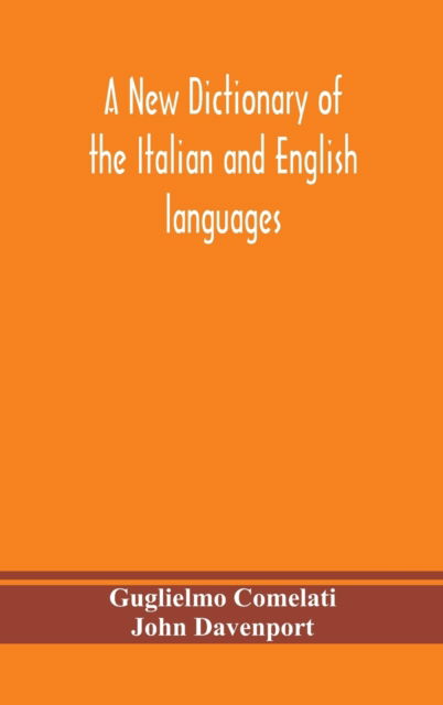 Cover for Guglielmo Comelati · A new dictionary of the Italian and English languages, based upon that of Baretti, and containing, among other additions and improvements, numerous neologisms relating to the arts and Sciences; A Variety of the most approved Idiomatic and Popular Phrases; (Hardcover Book) (2020)