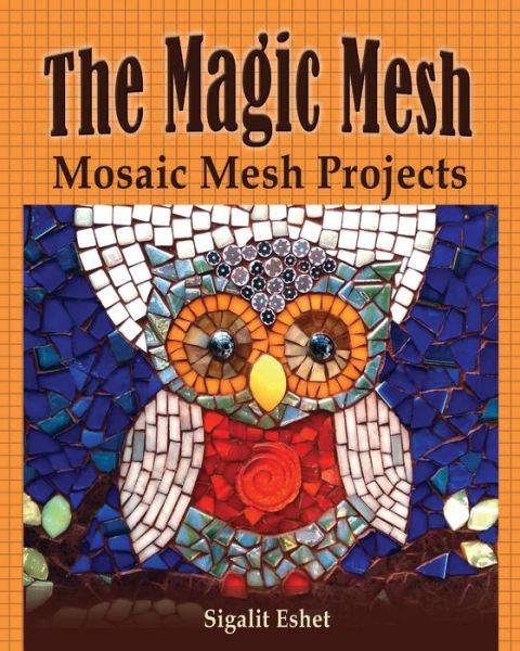 Cover for Sigalit Eshet · The Magic Mesh - Mosaic Mesh Projects - Art and Crafts Book (Paperback Bog) (2017)