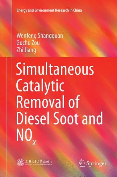 Cover for Wenfeng Shangguan · Simultaneous Catalytic Removal of Diesel Soot and NOx - Energy and Environment Research in China (Paperback Book) [Softcover Reprint of the Original 1st 2019 edition] (2019)