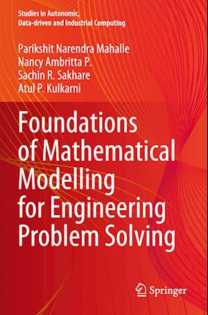 Foundations of Mathematical Modelling for Engineering Problem Solving - Studies in Autonomic, Data-driven and Industrial Computing - Parikshit Narendra Mahalle - Bøger - Springer Verlag, Singapore - 9789811988301 - 11. januar 2024