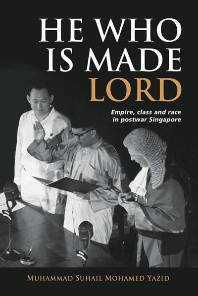 Cover for Muhammad Suhail Mohamed Yazid · He Who Is Made Lord: Empire, Class and Race in Postwar Singapore (Paperback Book) (2024)