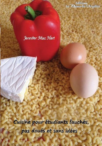 Cover for Jennifer Mac Hart · Cuisine Pour Etudiants Fauches, Pas Doues et Sans Idees (Paperback Book) [French edition] (2011)