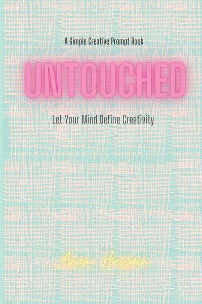 Cover for Anam Hussain · Untouched: Let your Mind Define Creativity (Paperback Book) (2022)