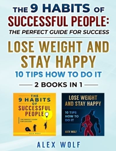 Cover for Alex Wolf · The 9 Habits of Successful People, Lose Weight and Stay Happy - 2 Books In 1 (Paperback Book) (2022)