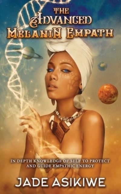 Cover for Jade Asikiwe · The Advanced Melanin Empath: In Depth Knowledge of Self to Protect and Guide Empathic Energy (Paperback Book) (2021)