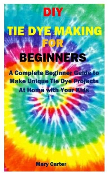 Cover for Mary Carter · DIY Tie Dye Making for Beginners (Paperback Book) (2021)