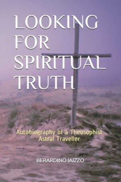 Looking for Spiritual Truth: Autobiography of a Theosophist Astral Traveller - Berardino Iaizzo - Bøger - Independently Published - 9798550535301 - 29. oktober 2020