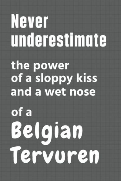 Cover for Wowpooch Press · Never underestimate the power of a sloppy kiss and a wet nose of a Belgian Tervuren (Paperback Book) (2020)