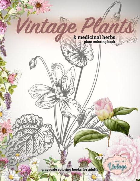 Cover for Living Art Vintage · Vintage plants &amp; medicinal herbs plant coloring book. Grayscale coloring books for adults (Paperback Book) (2020)