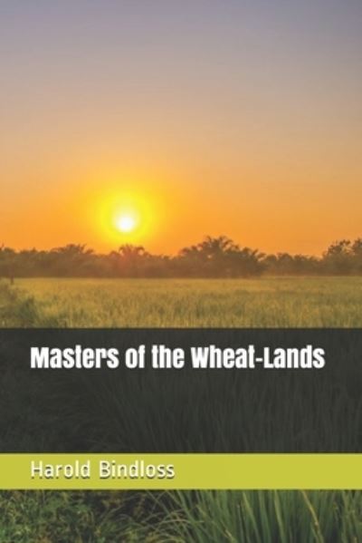 Cover for Harold Bindloss · Masters of the Wheat-Lands (Paperback Book) (2021)