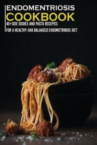 Endometriosis Cookbook: 40+Side dishes and pasta recipes for a healthy and balanced Endometriosis diet - Njoku Caleb - Bøger - Independently Published - 9798705812301 - 7. februar 2021