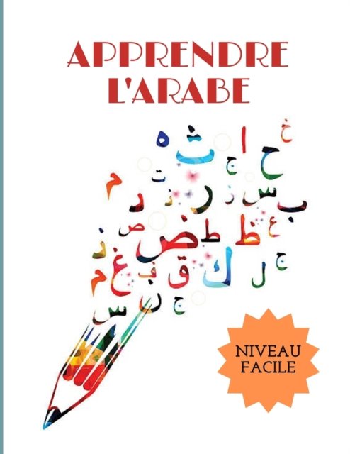 Apprendre l'Arabe Niveau Facile: Cahier d'entrainement a la calligraphie Arabe pour enfants adolescents et adultes - Nour Editon - Bøker - Independently Published - 9798709364301 - 14. februar 2021