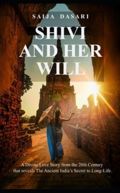 Cover for Saija Dasari · Shivi And Her Will: A Divine Love Story from the 20th Century that reveals The Ancient India's Secret to Long-Life. (Paperback Book) (2021)