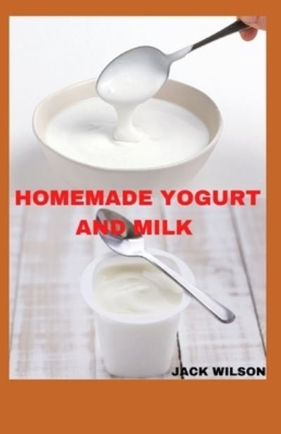 Cover for Jack Wilson · Homemade Yogurt and Milk: method and easiest way to make yogurt (Taschenbuch) (2021)