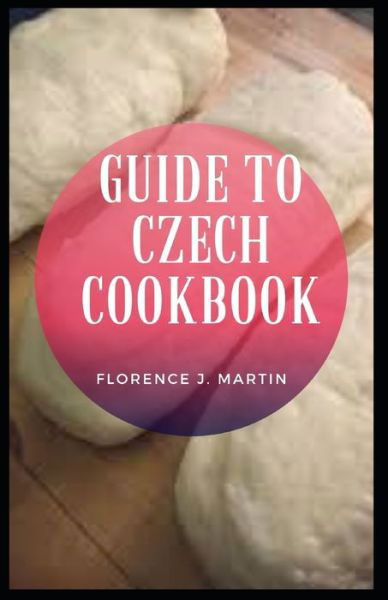 Cover for Florence J Martin · Guide to Czech Cookbook (Taschenbuch) (2021)