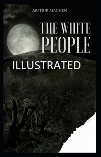 The White People Illustrated - Arthur Machen - Kirjat - Independently Published - 9798747984301 - maanantai 3. toukokuuta 2021