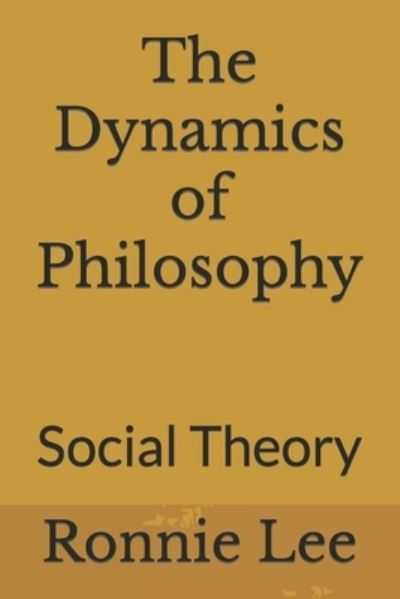 Cover for Ronnie Ka Ching Lee · The Dynamics of Philosophy: Social Theory (Paperback Book) (2022)