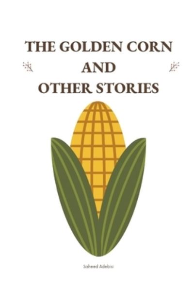 Cover for Saheed Adebisi · The Golden Corn and Other Stories (Paperback Book) (2022)