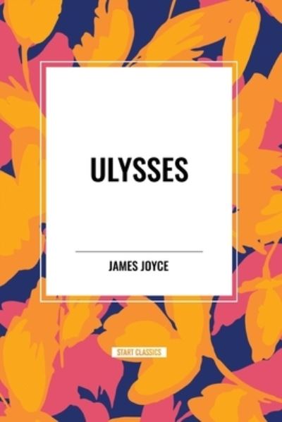 Ulysses - James Joyce - Books - Start Classics - 9798880924301 - March 26, 2024