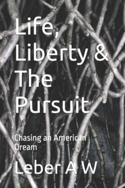 Cover for Leber A W · Life, Liberty &amp; The Pursuit: Chasing an American Dream (Pocketbok) (2022)