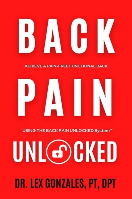 Cover for Lex Gonzales · Back Pain Unlocked: Achieve a Pain-Free Functional Back Using the Back Pain Unlocked System (Pocketbok) (2021)