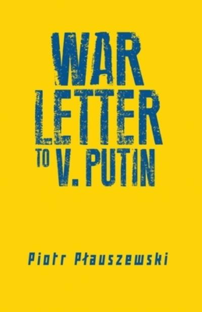 War Letter to Putin - Piotr Plauszewski - Books - Flying Colors Publishing - 9798986558301 - July 4, 2022