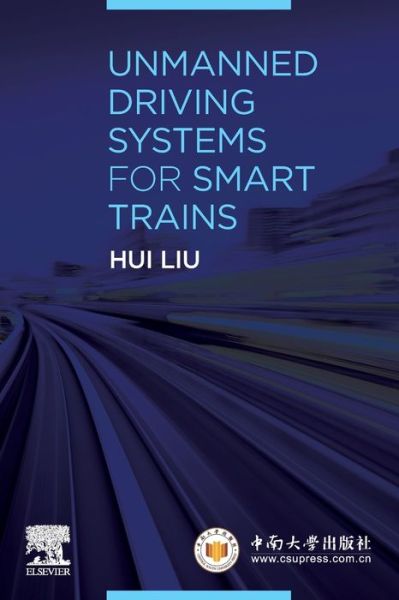 Cover for Liu, Hui (Professor, Director of Institute of Artificial Intelligence and Robotics (IAIR), and Vice-dean, School of Traffic and Transportation Engineering, Central South University, Changsha, China) · Unmanned Driving Systems for Smart Trains (Paperback Bog) (2020)