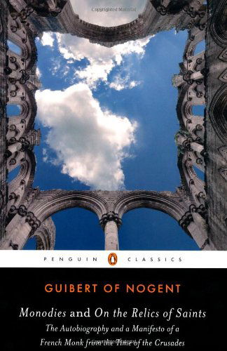 Cover for Abbot of Nogent-sous-Coucy Guibert · Monodies and on the Relics of Saints: And, On the Relics of Saints : the Autobiography and a Manifesto of a French Monk from the Time of the Crusades (Paperback Book) (2011)