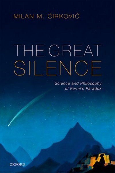 Cover for Cirkovic, Milan M. (Research Professor, and Research Associate, Research Professor, and Research Associate, Astronomical Observatory Belgrade, and Future of Humanity Institute, Oxford University) · The Great Silence: Science and Philosophy of Fermi's Paradox (Gebundenes Buch) (2018)