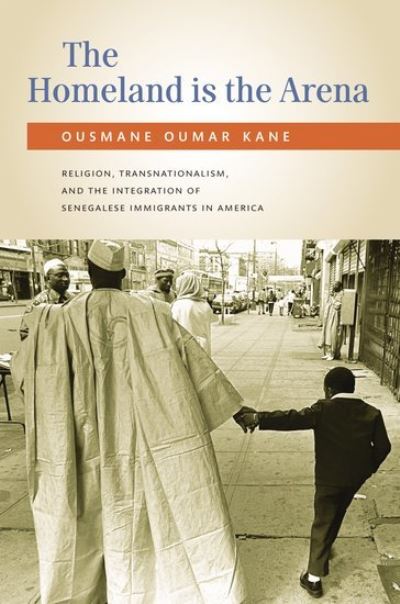 Cover for Kane, Ousmane (Associate Professor of International and Public Affairs, Associate Professor of International and Public Affairs, Columbia University) · The Homeland Is the Arena: Religion and Senegalese Immigrants in America (Hardcover Book) (2011)